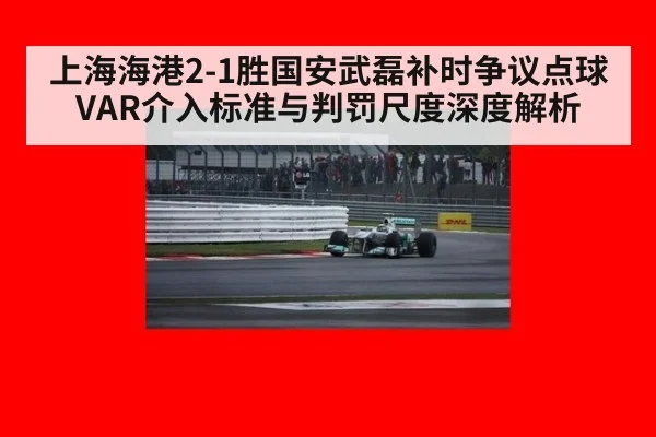 上海海港2-1胜国安武磊补时争议点球 VAR介入标准与判罚尺度深度解析