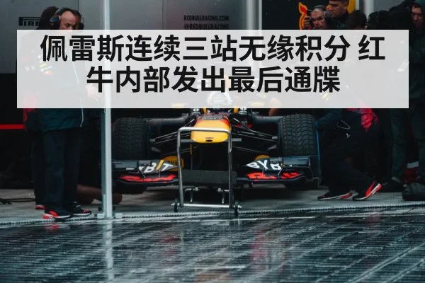 佩雷斯连续三站无缘积分 红牛内部发出最后通牒