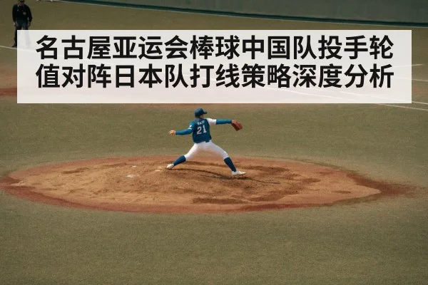 名古屋亚运会棒球中国队投手轮值对阵日本队打线策略深度分析