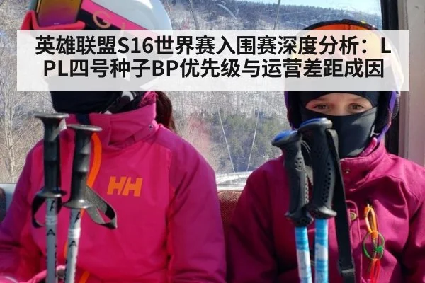 英雄联盟S16世界赛入围赛深度分析：LPL四号种子BP优先级与运营差距成因